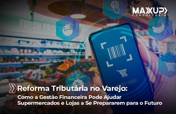 imagem ilustrativa da Reforma Tributária no varejo, com destaque para gestão financeira e tecnologia como pilares para supermercados e lojas se adaptarem às mudanças fiscais