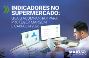 Indicadores no supermercado para proteger margem e fluxo de caixa em 2026