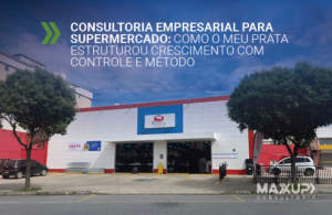 Consultoria empresarial para supermercado: como o Meu Prata estruturou crescimento com controle, método, controladoria e processos
